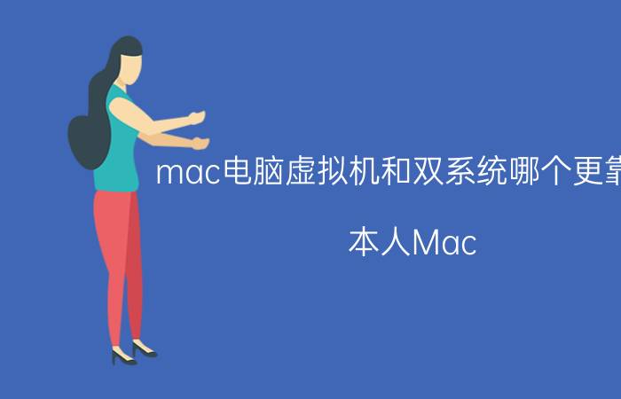 mac电脑虚拟机和双系统哪个更靠谱 本人Mac OS系统想装win，是双系统好还是虚拟机好？